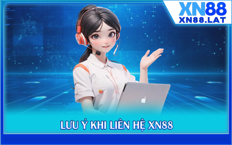 Lưu ý khi liên hệ XN88